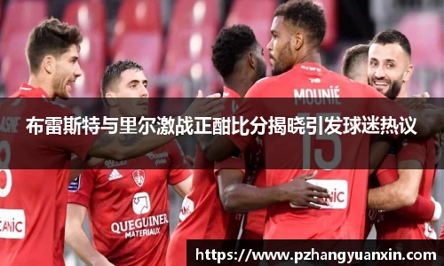 布雷斯特与里尔激战正酣比分揭晓引发球迷热议